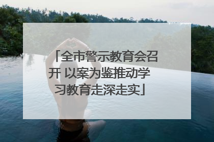 全市警示教育会召开 以案为鉴推动学习教育走深走实