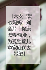六安“爱心妈妈”刘会芹：促康复帮就业，为孤独症儿童家庭送去希望