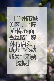 兰州市城关区：“匠心传承·面香丝路”媒体行启幕，助力“心动城关”消费提振