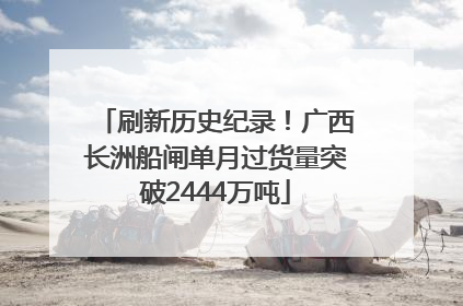 刷新历史纪录！广西长洲船闸单月过货量突破2444万吨