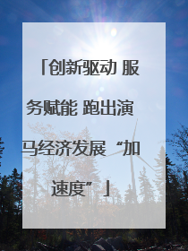 创新驱动 服务赋能 跑出演马经济发展“加速度”