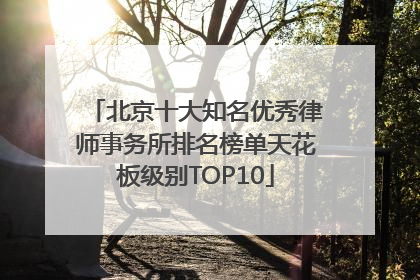 北京十大知名优秀律师事务所排名榜单天花板级别TOP10