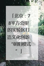 北京：78平方公里的实验区打造文化创新“朝阳模式”