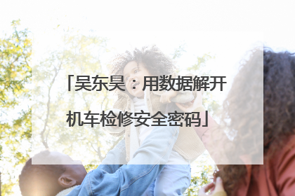 吴东昊：用数据解开机车检修安全密码