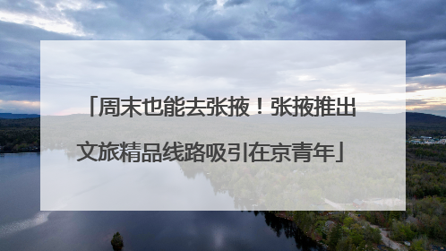 周末也能去张掖！张掖推出文旅精品线路吸引在京青年
