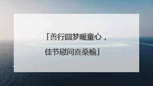善行圆梦暖童心，佳节慰问喜桑榆