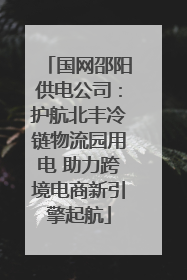 国网邵阳供电公司：护航北丰冷链物流园用电 助力跨境电商新引擎起航