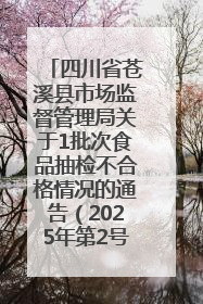 四川省苍溪县市场监督管理局关于1批次食品抽检不合格情况的通告（2025年第2号）