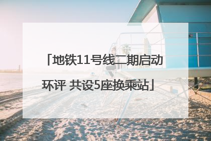 地铁11号线二期启动环评 共设5座换乘站