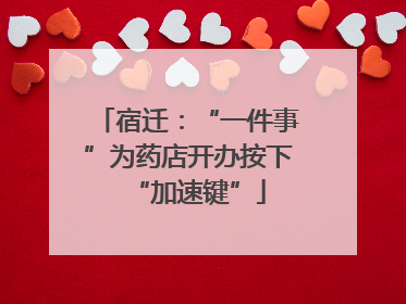 宿迁：“一件事”为药店开办按下“加速键”