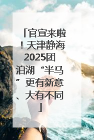 官宣来啦！天津静海2025团泊湖“半马”更有新意、大有不同