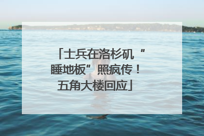 士兵在洛杉矶“睡地板”照疯传！五角大楼回应