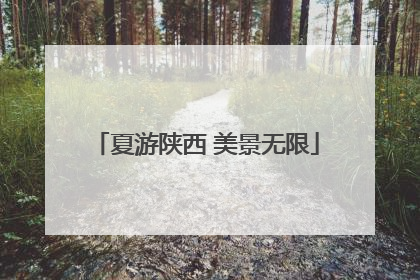 夏游陕西 美景无限