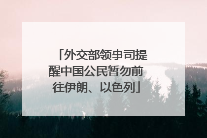 外交部领事司提醒中国公民暂勿前往伊朗、以色列