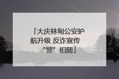 大庆林甸公安护航升级 反诈宣传“警”相随