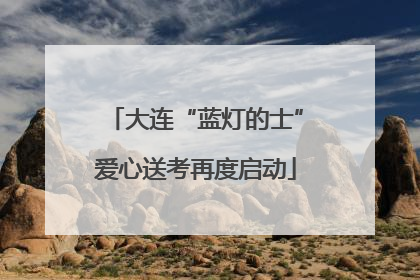 大连“蓝灯的士”爱心送考再度启动