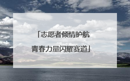 志愿者倾情护航 青春力量闪耀赛道