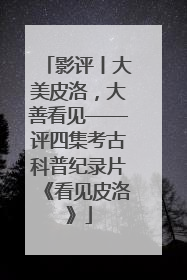 影评丨大美皮洛，大善看见——评四集考古科普纪录片《看见皮洛》