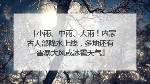 小雨、中雨、大雨！内蒙古大部降水上线，多地还有雷暴大风或冰雹天气
