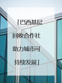 巴西基层回收合作社助力城市可持续发展