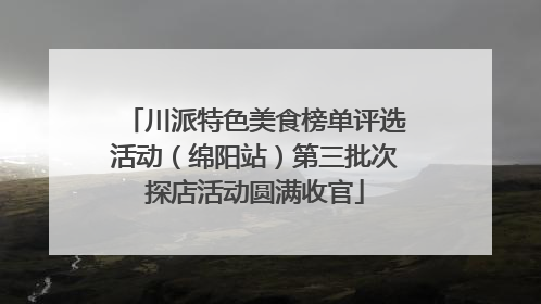川派特色美食榜单评选活动（绵阳站）第三批次探店活动圆满收官