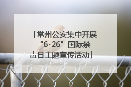 常州公安集中开展“6･26”国际禁毒日主题宣传活动