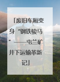 废旧车厢变身“钢铁骏马”——屯兰矿井下运输革新记