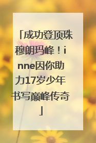 成功登顶珠穆朗玛峰！inne因你助力17岁少年书写巅峰传奇