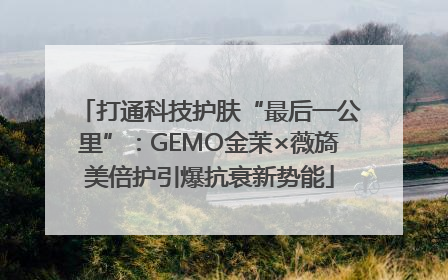 打通科技护肤“最后一公里”：GEMO金茉×薇旖美倍护引爆抗衰新势能
