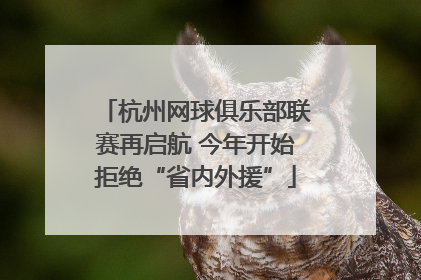 杭州网球俱乐部联赛再启航 今年开始拒绝“省内外援”