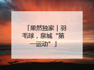 果然独家｜羽毛球，泉城“第一运动”