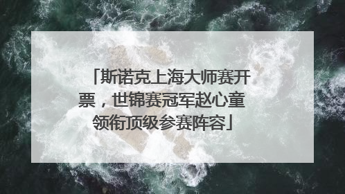 斯诺克上海大师赛开票，世锦赛冠军赵心童领衔顶级参赛阵容