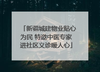新疆城建物业贴心为民 特邀中医专家进社区义诊暖人心