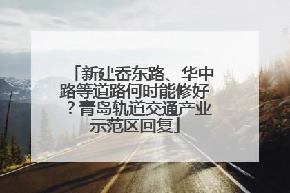 新建岙东路、华中路等道路何时能修好？青岛轨道交通产业示范区回复