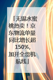 无锡水蜜桃热卖！京东物流单量同比增长超150%,加开全货机航线