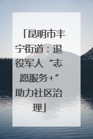 昆明市丰宁街道：退役军人“志愿服务+”助力社区治理