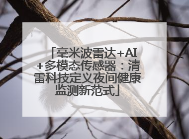 毫米波雷达+AI+多模态传感器：清雷科技定义夜间健康监测新范式