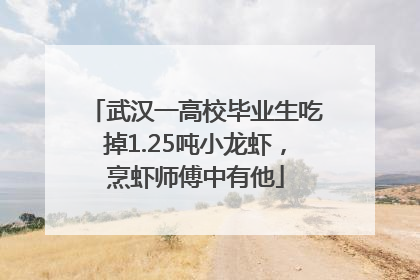 武汉一高校毕业生吃掉1.25吨小龙虾，烹虾师傅中有他