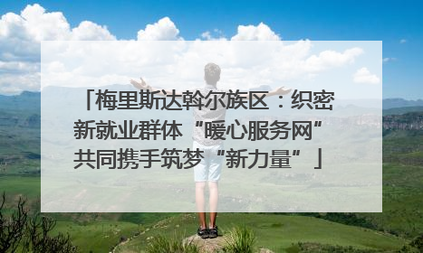 梅里斯达斡尔族区：织密新就业群体“暖心服务网”共同携手筑梦“新力量”