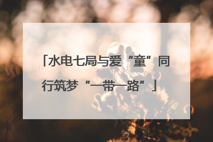 水电七局与爱“童”同行筑梦“一带一路”