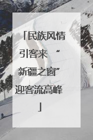 民族风情引客来 “新疆之窗”迎客流高峰
