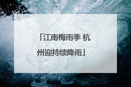 江南梅雨季 杭州迎持续降雨