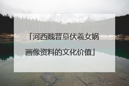 河西魏晋墓伏羲女娲画像资料的文化价值