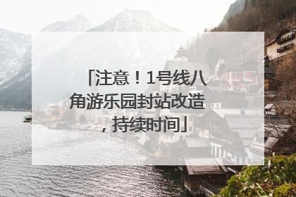 注意！1号线八角游乐园封站改造，持续时间
