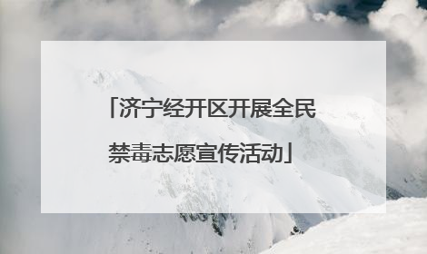 济宁经开区开展全民禁毒志愿宣传活动