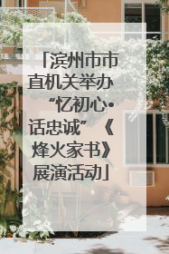滨州市市直机关举办“忆初心•话忠诚”《烽火家书》展演活动
