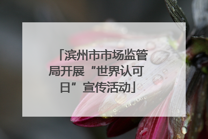 滨州市市场监管局开展“世界认可日”宣传活动