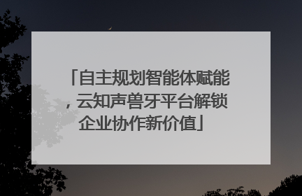 自主规划智能体赋能，云知声兽牙平台解锁企业协作新价值