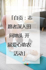 自贡：志愿者深入田间地头 开展爱心助农活动
