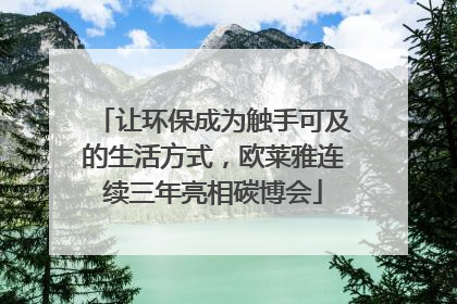 让环保成为触手可及的生活方式，欧莱雅连续三年亮相碳博会
